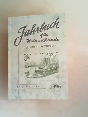 Arbeitsgemeinschaft für Heimatkunde Oldenburg/Ostholstein e. V. (Mitglied des Schleswig-Holsteinischen Heimatbundes) und Johannes Hugo Koch: Jahrbuch für Heimatkunde Oldenburg / Ostholstein. 40. Jahrgang 1996.