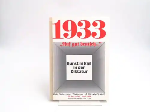 Diverse Autoren: 1933. Auf gut deutsch... Kunst in Kiel in der Diktatur. Beiträge zur Ausstellung im Kieler Stadtmuseum / Warleberger Hof 29. Januar bis 1. April 1984. Hrsg. vom Kieler Stadt- und Geschichtsmuseum. 