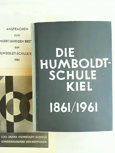 Humboldt - Schule Kiel (Hrsg.): Die Humboldt-Schule Kiel 1861 / 1961. Festschrift zum hundertjährigen Bestehen. Beiliegend: 100 Jahre Humboldt-Schule. Sonderausgabe des Köpfchen. / Ansprachen zum hundertjährigen Bestehen der Humboldt-Schule Kiel 1961.