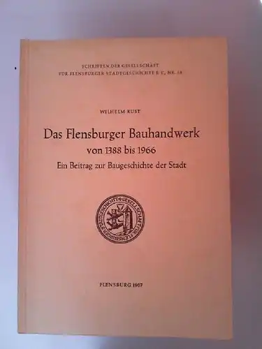 Rust, Wilhelm: Das Flensburger Bauhandwerk von 1388 bis 1966. Ein Beitrag zur Baugeschichte der Stadt. [Schriften der Gesellschaft für Flensburger Stadtgeschichte e. V.; Nr. 18]. 