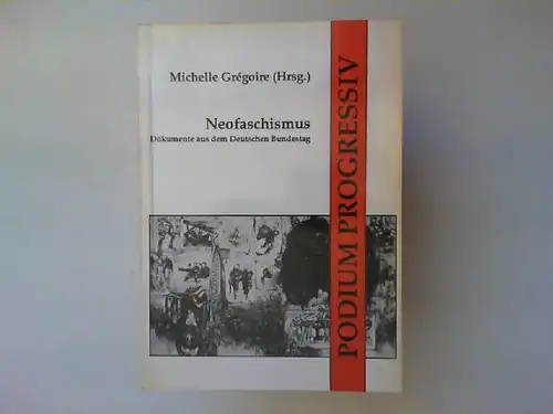 Grégoire, Michelle: Neofaschismus. Dokumente aus dem deutschen Bundestag. [Podium Progressiv 6]. 