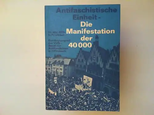 Walther, Peter C. (Red.): Antifaschistische Einheit, die Manifestation der 40000: Dokumentation des 10. Mai 1975 in Frankfurt a.M. und des Bundeskongresses des VVN, Bund der...