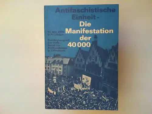 Walther, Peter C. (Red.): Antifaschistische Einheit, die Manifestation der 40000: Dokumentation des 10. Mai 1975 in Frankfurt a.M. und des Bundeskongresses des VVN, Bund der.. 