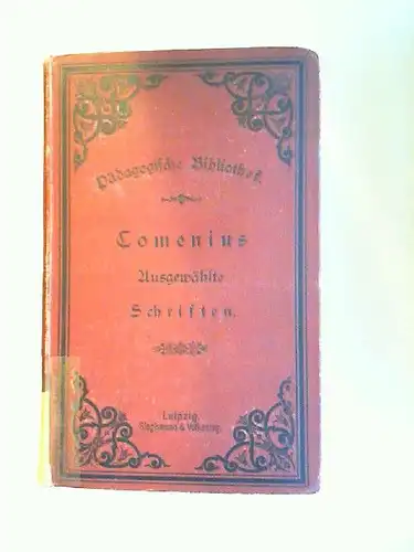 Comenius, Johann Amos, Julius Beeger und J. Leutbecher: Comenius. Ausgewählte Schriften. (Comenius Werke II. Band.) Aus dem Lateinischen übersetzt und mit einer Einleitung und Anmerkungen versehen von Julius Beeger und Dr. J. Leutbecher. [Pädagogische ...