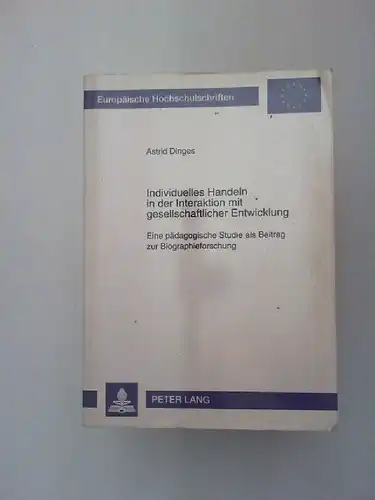 Dinges, Astrid: Individuelles Handeln in der Interaktion mit gesellschaftlicher Entwicklung : eine pädagogische Studie als Beitrag zur Biographieforschung. Europäische Hochschulschriften : Reihe 11, Pädagogik ; Bd. 694. 