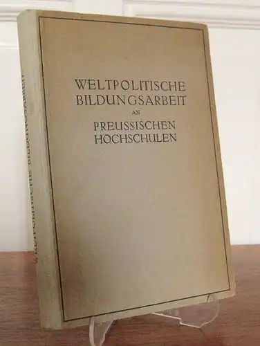 Diverse Autoren: Weltpolitische Bildungsarbeit an Preußischen Hochschulen. Festschrift aus Anlaß des 50. Geburtstages des Preussischen Ministers für Wissenschaft, Kunst und Volksbildung Herrn Prof. Dr. C. H. Becker. 