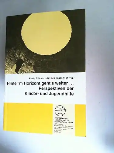 Knuth, Nicole (Hrsg.), J. Koch  (Hrsg.) D. Nüsken  (Hrsg.) u. a: Hinter`m Horizont geht`s weiter ... Perspektiven der Kinder- und Jugendhilfe. Internationale Gesellschaft für Erzieherische Hilfen. 