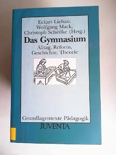 Liebau, Eckart, Wolfgang Mack und Christoph Th. Scheilke (Hrsg.): Das Gymnasium. Alltag, Reform, Geschichte, Theorie. [Grundlagentexte Pädagogik]