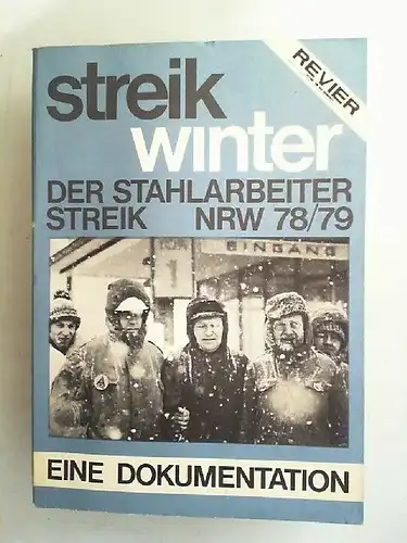 Revier-Redaktion (Hg.): Streikwinter. Der Stahlarbeiterstreik NRW 1978/79. Eine Dokumentation. Erarbeitet von der REVIER-Redaktion in Zusammenarbeit mit Kollegen aus den bestreikten und ausgesperrten Stahlbetrieben. 