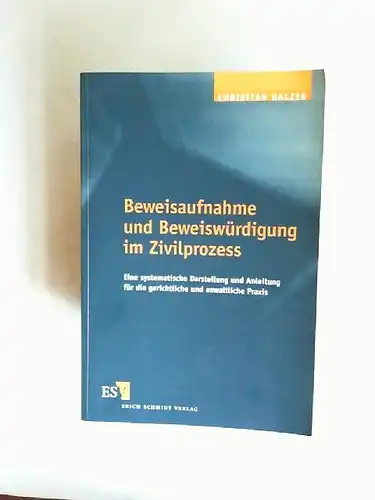 Balzer, Christian: Beweisaufnahme und Beweiswürdigung im Zivilprozess : eine systematische Darstellung und Anleitung für die gerichtliche und anwaltliche Praxis.
