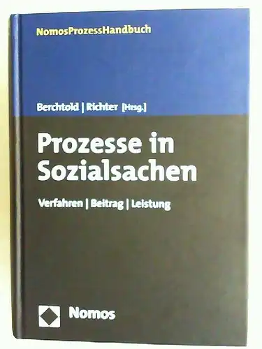 Berchtold, Josef (Hg.) und Ronald Richter (Hg.): Prozesse in Sozialsachen : Verfahren, Beitrag, Leistung. [NomosProzessHandbuch]. 