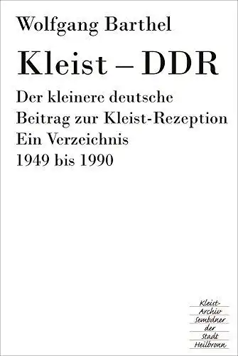 Barthel, Wolfgang: Kleist - DDR. Der kleinere deutsche Beitrag zur Kleist-Rezeption. Ein Verzeichnis 1949 - 1990; mit Ergänzungen. [Heilbronner Kleist-Bibliographien; Bd. 5]. 