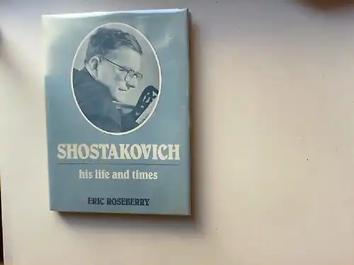 Roseberry, Eric: Shostakovich. His Life and Times. 