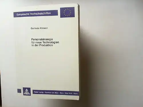 Altmann, Gerlinde: Personalstrategie für neue Technologien in der Produktion. [Europäische Hochschulschriften 5, Volks- und Betriebswirtschaft ; Bd. 915]. 