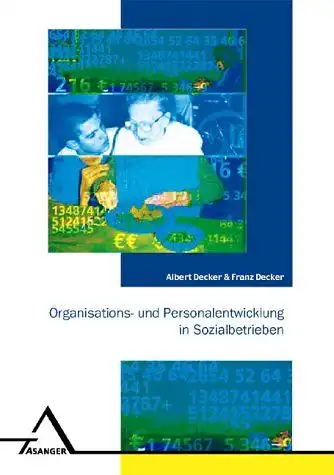 Decker, Albert und Franz Decker: Organisations- und Personalentwicklung in Sozialbetrieben : Wege zur Optimierung im 21. Jahrhundert. 
