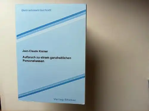 Kleiner, Jean-Claude: Aufbruch zu einem ganzheitlichen Personalwesen. Berichte aus der Betriebswirtschaft. 