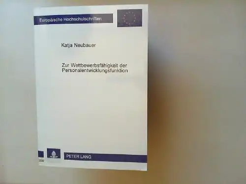 Neubauer, Katja: Zur Wettbewerbsfähigkeit der Personalentwicklungsfunktion : eine empirische Analyse des aktuellen Funktionswandels der Personalentwicklung. [Europäische Hochschulschriften Reihe 5, Volks- und Betriebswirtschaft ; Bd. 2917]. 