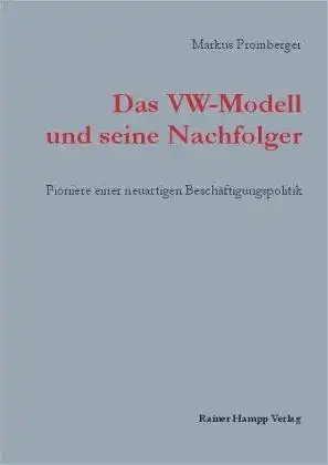 Promberger, Markus: Das VW-Modell und seine Nachfolger : Pioniere einer neuartigen Beschäftigungspolitik. 