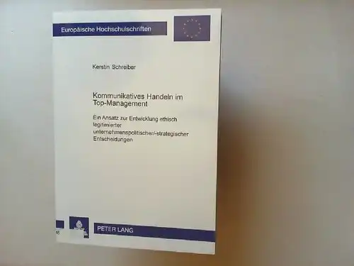 Schreiber, Kerstin: Kommunikatives Handeln im Top-Management : ein Ansatz zur Entwicklung ethisch legitimierter unternehmenspolitischer/-strategischer Entscheidungen. Europäische Hochschulschriften : Reihe 5, Volks- und Betriebswirtschaft ; Bd. 2874. 