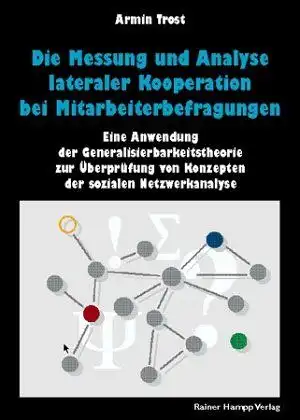 Trost, Armin: Die Messung und Analyse lateraler Kooperation bei Mitarbeiterbefragungen : eine Anwendung der Generalisierbarkeitstheorie zur Überprüfung von Konzepten der sozialen Netzwerkanalyse. 