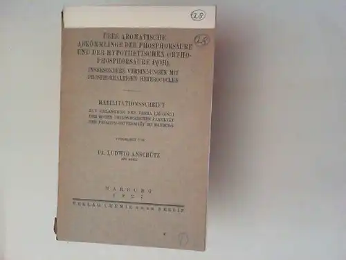 Anschütz, Ludwig: Über aromatische Abkömmlinge der Phosphorsäure und der hypothetischen Ortho-Phosphorsäure P(OH)5 insbesondere in Verbindung mit phosphorhaltigen Hetreocyclen. Habilitationsschrift. 