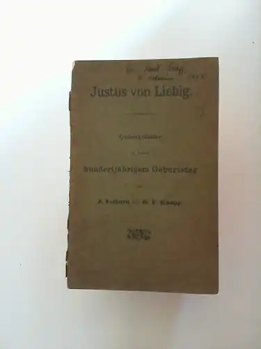 Volhard, J. und G. F. Knapp: Justus von Liebig. Gedenkblätter zu dessen hundertjährigem Geburtstag. Separatabdruck aus J. Liebig`s Annalen der Chemie. 