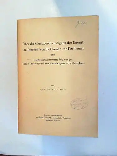 Bauer, Heinrich O. M: Über die Grenzgeschwindigkeit der Energie im "Inneren" von Elektronen und Positronen und einige bemerkenswerte Folgerungen für die Theorien der Elementarladungen und.. 