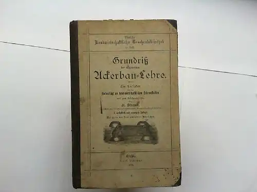 Strauch, R: Grundriß der Allgemeinen Ackerbau-Lehre. Ein Leitfaden für den Unterricht an landwirtschaftlichen Lehranstalten und zum Selbstunterricht. [Allgemeine Ackerbaulehre] Mit 30 in den Text gedruckten Holzstichen. 