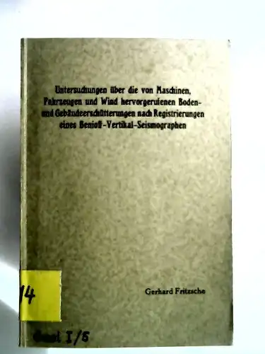 Fritsche, Gerhard: Untersuchungen über die von Maschinen, Fahrzeugen und Wind hervorgerufenen Boden- und Gebäudeerschütterungen nach Registrierungen eines Benioff-Vertikal-Seismographen. 