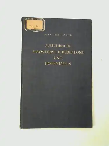 Robitzsch, Max: Ausführliche barometrische Reduktions- und Höhentafeln. 