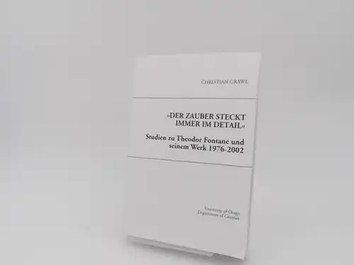 Grawe, Christian: Der Zauber steckt immer im Detail : Studien zu Theodor Fontane und seinem Werk 1976 - 2002. [Otago German studies ; Vol. 16]
