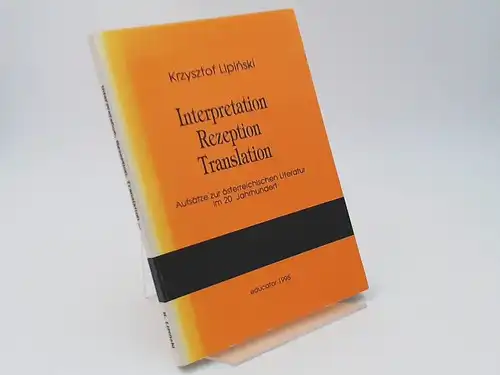 Lipinski, Krzysztof: Interpretation, Rezeption, Translation. Aufsätze zur österreichischen Literatur im 20. Jahrhundert. 