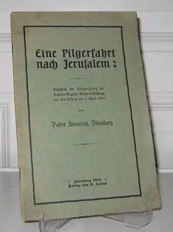 Pastor Herntrich: Eine Pilgerfahrt nach Jerusalem. Anläßlich der Einweihung der Kaiserin-Auguste-Viktoria-Stiftung auf dem Ölberg am 9. April 1910.