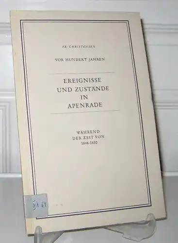 Christensen, Friedrich: Vor Hundert Jahren - Ereignisse und Zustände in Apenrade während der Zeit von 1848 - 1850. 