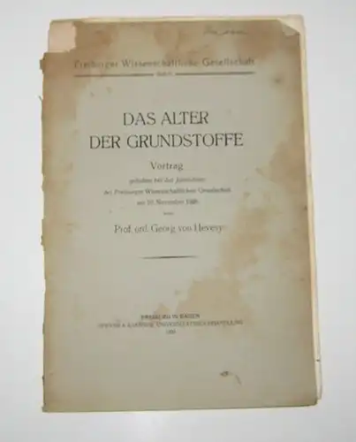 Hevesy, Georg von: Das Alter der Grundstoffe. Vortrag, gehalten bei der Jahresfeier der Freiburger Wissenschaftlichen Gesellschaft am 10. November 1928 von Prof. ord. Georg von Hevesy. [Freiburger Wissenschaftliche Gesellschaft, Heft 17]. 