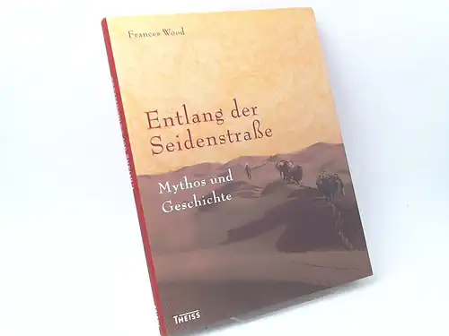 Wood, Frances: Entlang der Seidenstraße. Mythos und Geschichte. Aus dem Englischen übersetzt von Nixe Duell-Pfaff und Dirk Oetzmann.