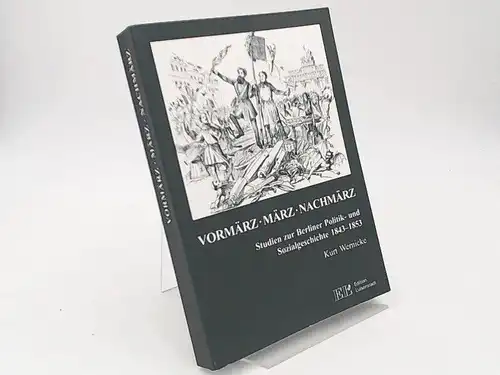 Wernicke, Kurt: Vormärz, März, Nachmärz. Studien zur Berliner Politik- und Sozialgeschichte 1843 - 1853. Edition Luisenstadt. 