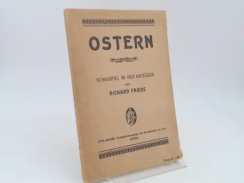 Friede, Richard: Ostern. Schauspiel in vier Aufzügen. 