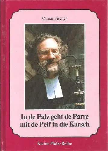 Fischer, Otmar: In de Palz geht de Parre mit de Peif in die Kärsch! Gedanken und Gedichte zu Heimat und Leben. [Kleine Pfalz-Reihe 15]. 