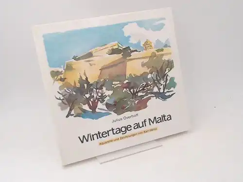 Overhoff, Julius und Karl Heinz (Ill.): Wintertage auf Malta. Aquarelle und Zeichnungen von Karl Heinz. Mit einem Nachwort von Edith Overhoff: Julius Overhoff - Lebenslandschaft und Lebensarbeit. 
