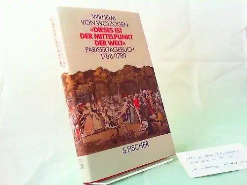 Wolzogen, Wilhelm von, Eva Berié (Herausgeberin) und Christoph von Wolzogen (Herausgeber): Dieses ist der Mittelpunkt der Welt. Pariser Tagebuch 1788/1789. 