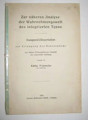 Warnecke, Käthe: Zur näheren Analyse der Wahrnehmungswelt des integrierten Typus. Inaugural-Dissertation zur Erlangung der Doktorwürde der Hohen Philosophischen Fakultät der Universität Marburg. Vorgelegt von Käthe Warnecke aus Schleswig. 