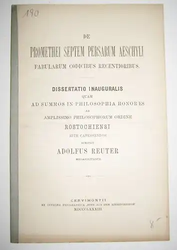 Reuter, Adolfus (Adolf): De promethei septem persarum aeschyli. Fabularum codicibus recentioribus. Dissertatio inauguralis quam ad summos in philosophia honores ab amplissimo philosophorum ordine Rostochiensi rite capessendos, scripsit Adolfus Reuter, Meg