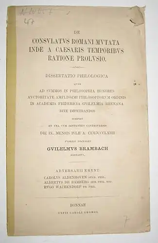 Brambach, Guilelmus (Wilhelm): De consulatus romani mutata inde a Caesaris temporibus ratione prolusio. Dissertatio philologica quam ad summos in philosophia honores auctoritate amplissimi philosophorum ordinis in academia friderica guilelmia rhenana rite