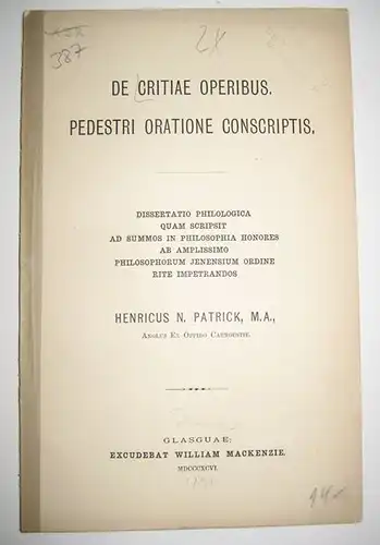 Patrick, Henricus (Henri) N: De critiae operibus. Pedestri oratione conscriptis. Dissertatio philologica quam scripsit ad summos in philosophia honores ab amplissimo philosophorum jenensium ordine rite impetrandos Henricus N. Patrick, M.A., Anglus ex oppi