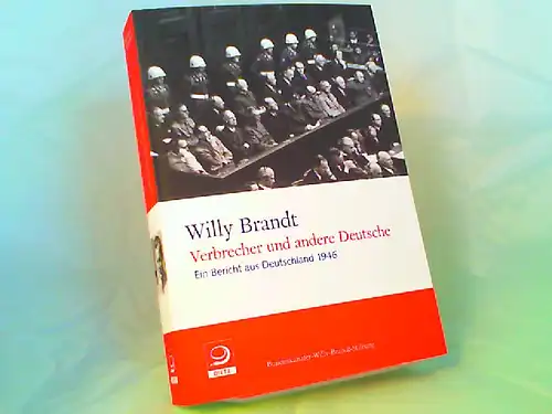 Brandt, Willy und Einhart Lorenz (Mitwirkender): Verbrecher und andere Deutsche. Ein Bericht aus Deutschland 1946. Bundeskanzler-Willy-Brandt-Stiftung. [Willy-Brandt-Dokumente Band 1]