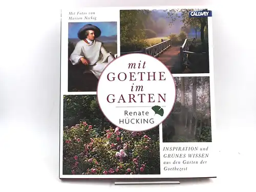 Hücking, Renate und Marion Nickig (Fotos): Mit Goethe im Garten. Inspiration und grünes Wissen aus den Gärten der Goethezeit.