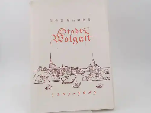 Rat der Stadt Wolgast (Hg.): Festschrift zur 700-Jahrfeier der Stadt Wolgast vom 5. bis 14. Juli 1957. [Außentitel: 700 Jahre Stadt Wolgast]