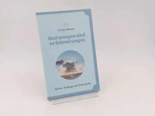 Meyer, Ursula: Und morgen sind es Erinnerungen: Meine Anfänge auf Eiderstedt. 