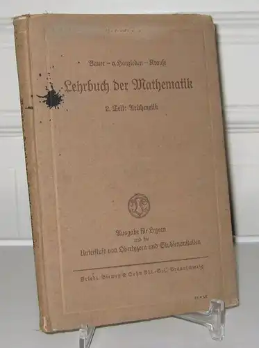 Bauer, Wilhelm, Erich von Hanxleden und Marta Krause: Lehrbuch der Mathematik. Für Lyzeen und die Unterstufe von Oberlyzeen und Studienanstalten. II. Teil: Arithmetik. Für die Klassen Quarta bis Untersekunda. In 7. Aufl. bearbeitet von Marta Krause. 